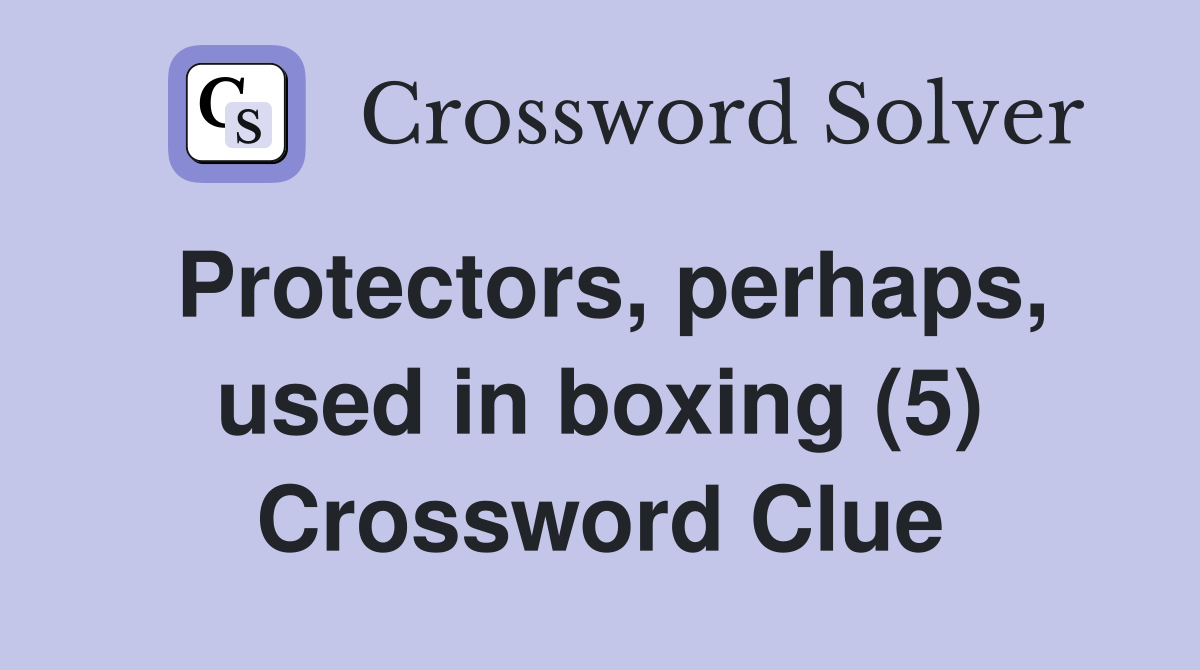 Protectors, perhaps, used in boxing (5) Crossword Clue Answers Crossword Solver